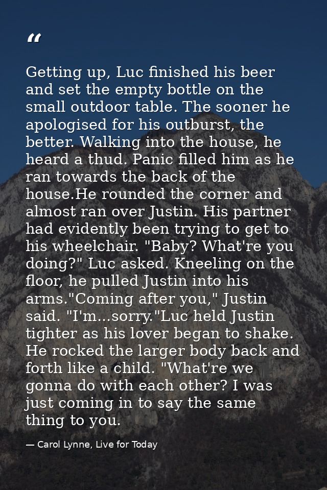 Getting up, Luc finished his beer and set the empty bottle on the small outdoor table. The sooner he apologised for his  — Carol Lynne, Live for Today