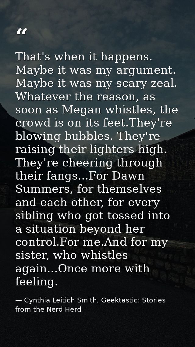 That's when it happens. Maybe it was my argument. Maybe it was my scary zeal. Whatever the reason, as soon as Megan whis — Cynthia Leitich Smith, Geektastic: Stories from the Nerd Herd