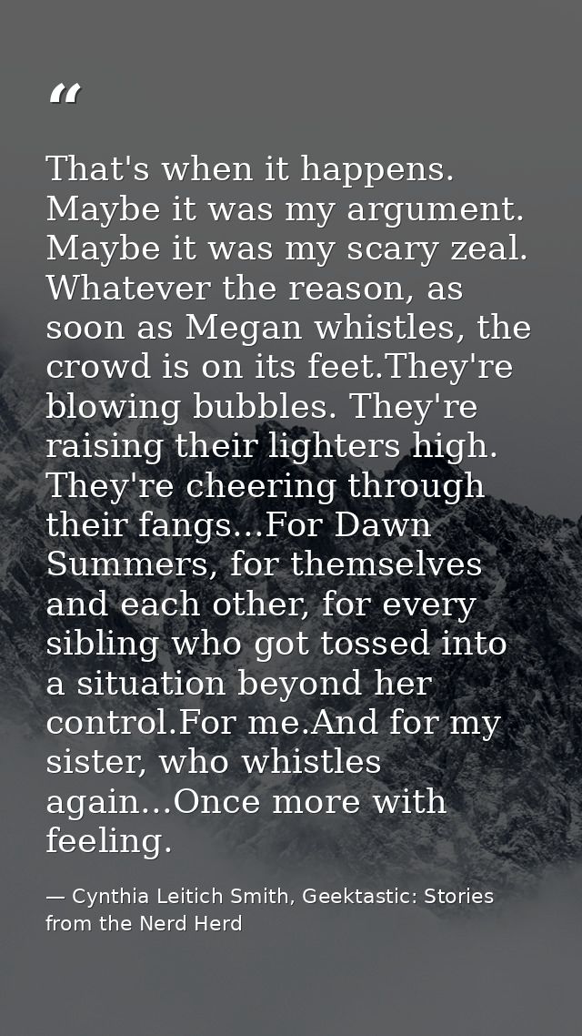 That's when it happens. Maybe it was my argument. Maybe it was my scary zeal. Whatever the reason, as soon as Megan whis — Cynthia Leitich Smith, Geektastic: Stories from the Nerd Herd