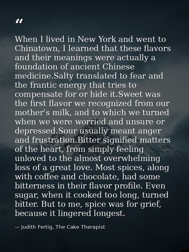 When I lived in New York and went to Chinatown, I learned that these flavors and their meanings were actually a foundati — Judith Fertig, The Cake Therapist