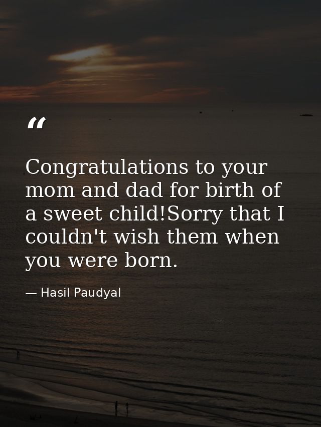 Congratulations to your mom and dad for birth of a sweet child!Sorry that I couldn't wish them when you were born. — Hasil Paudyal