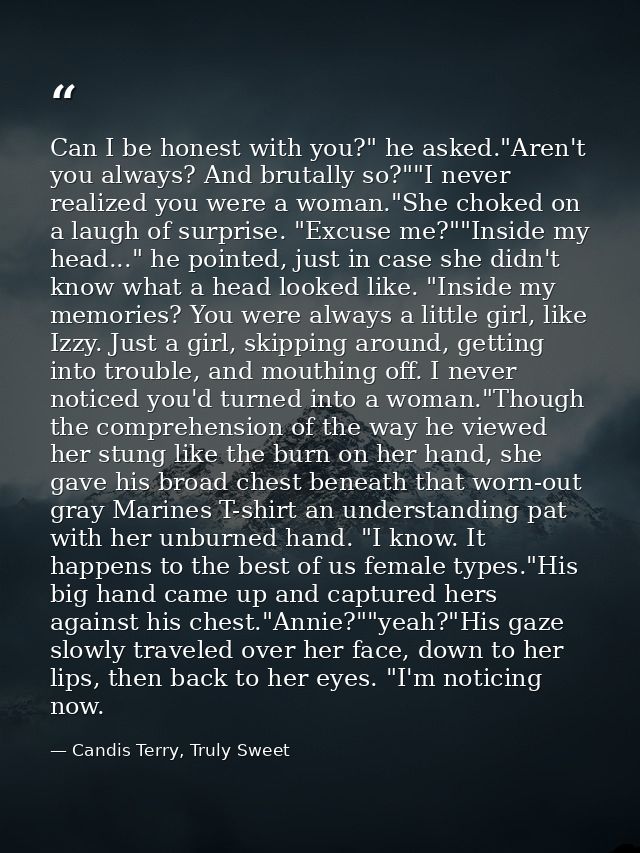 Can I be honest with you?" he asked."Aren't you always? And brutally so?""I never realized you were a woman."She choked  — Candis Terry, Truly Sweet