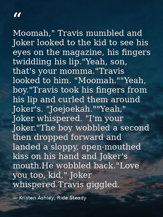 Moomah," Travis mumbled and Joker looked to the kid to see his eyes on the magazine, his fingers twiddling his lip."Yeah — Kristen Ashley, Ride Steady