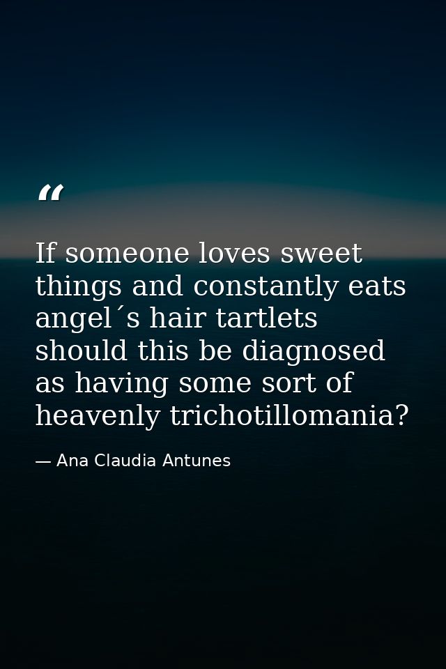 If someone loves sweet things and constantly eats angel´s hair tartlets should this be diagnosed as having some sort of  — Ana Claudia Antunes