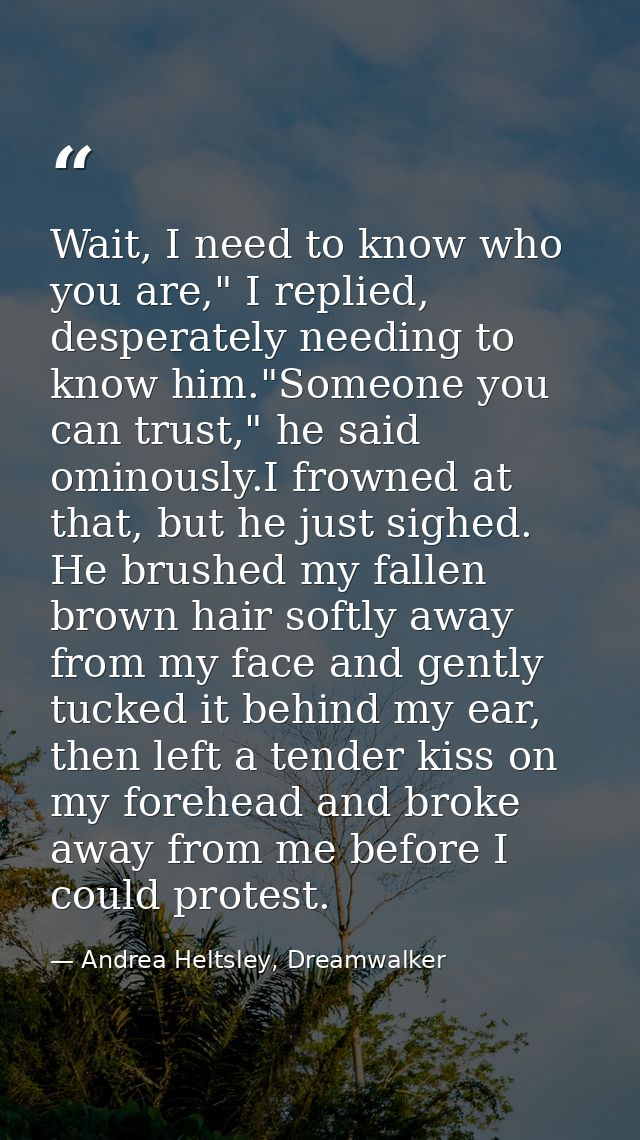 Wait, I need to know who you are," I replied, desperately needing to know him."Someone you can trust," he said ominously — Andrea Heltsley, Dreamwalker