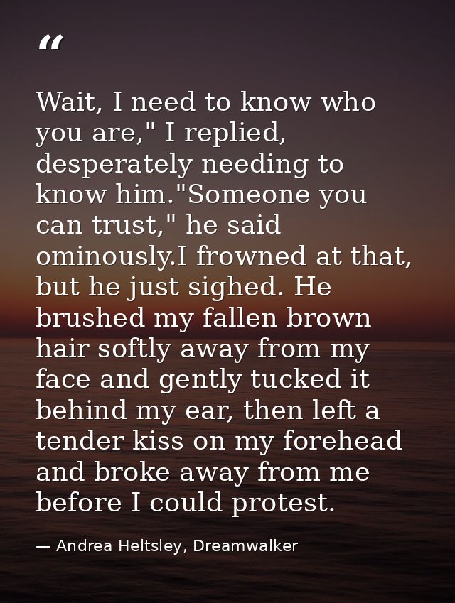 Wait, I need to know who you are," I replied, desperately needing to know him."Someone you can trust," he said ominously — Andrea Heltsley, Dreamwalker