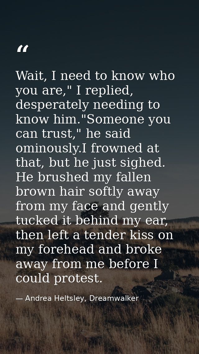 Wait, I need to know who you are," I replied, desperately needing to know him."Someone you can trust," he said ominously — Andrea Heltsley, Dreamwalker