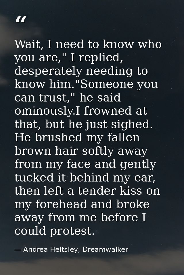 Wait, I need to know who you are," I replied, desperately needing to know him."Someone you can trust," he said ominously — Andrea Heltsley, Dreamwalker
