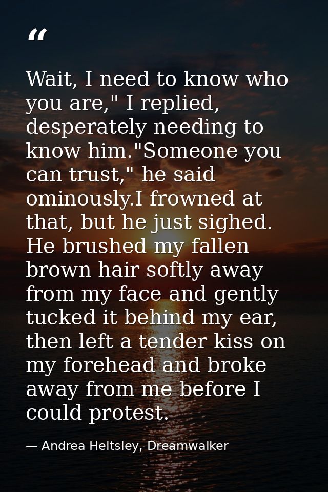 Wait, I need to know who you are," I replied, desperately needing to know him."Someone you can trust," he said ominously — Andrea Heltsley, Dreamwalker