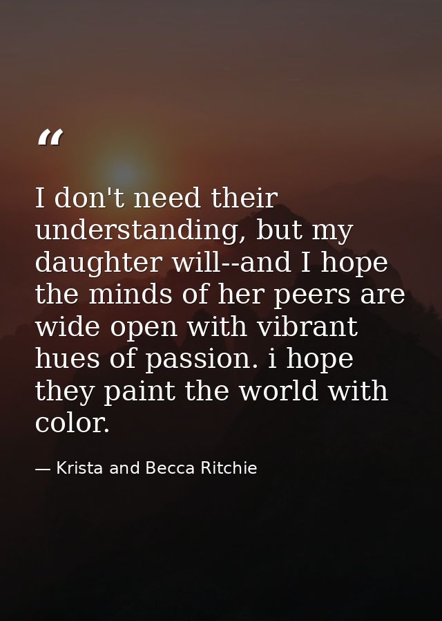 I don't need their understanding, but my daughter will--and I hope the minds of her peers are wide open with vibrant hue — Krista and Becca Ritchie