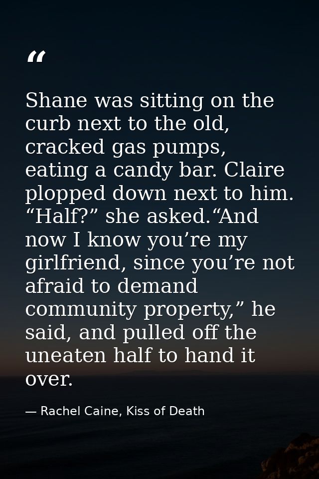 Shane was sitting on the curb next to the old, cracked gas pumps, eating a candy bar. Claire plopped down next to him. “ — Rachel Caine, Kiss of Death