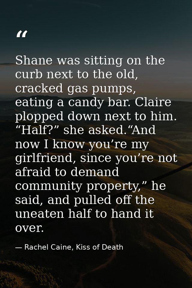 Shane was sitting on the curb next to the old, cracked gas pumps, eating a candy bar. Claire plopped down next to him. “ — Rachel Caine, Kiss of Death