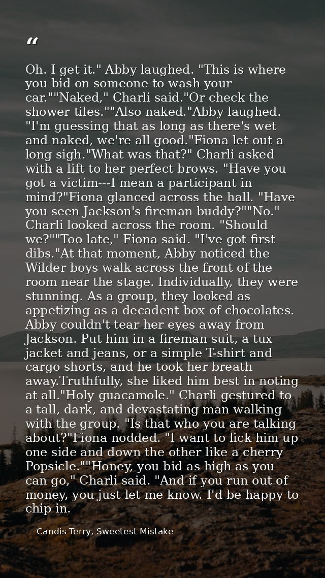 Oh. I get it." Abby laughed. "This is where you bid on someone to wash your car.""Naked," Charli said."Or check the show — Candis Terry, Sweetest Mistake
