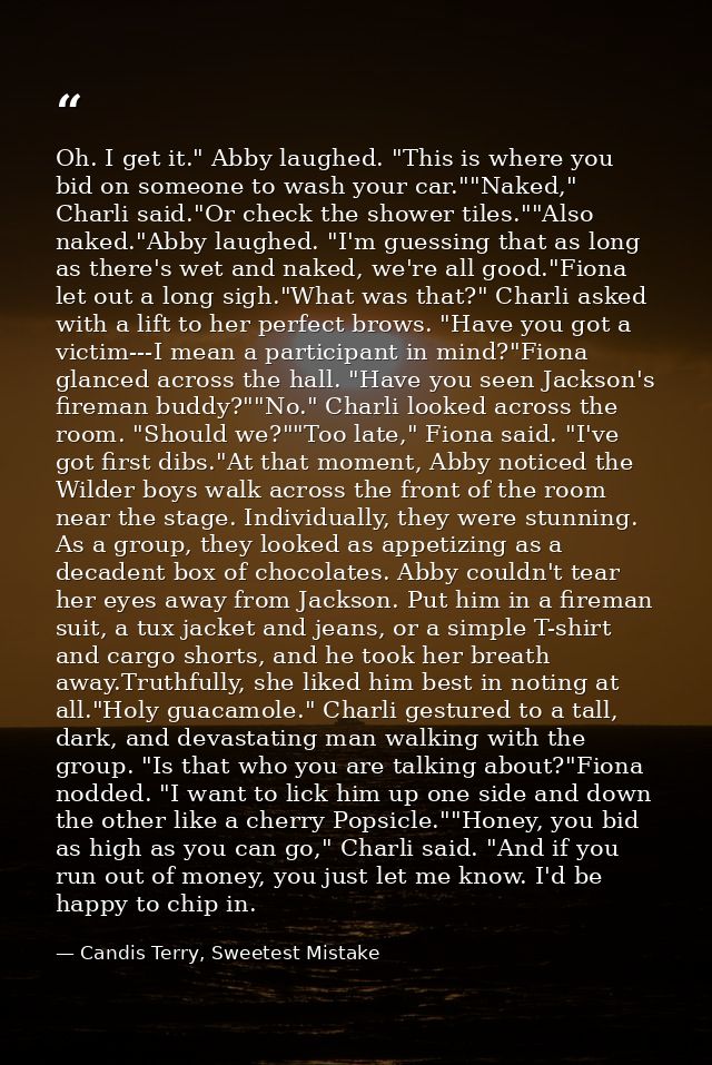 Oh. I get it." Abby laughed. "This is where you bid on someone to wash your car.""Naked," Charli said."Or check the show — Candis Terry, Sweetest Mistake