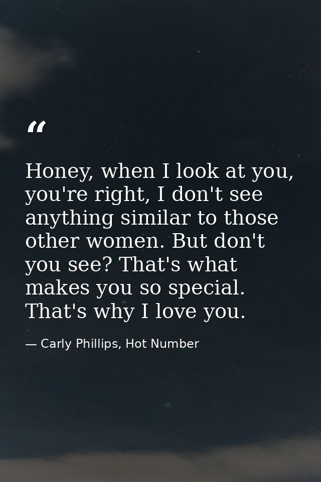 Honey, when I look at you, you're right, I don't see anything similar to those other women. But don't you see? That's wh — Carly Phillips, Hot Number