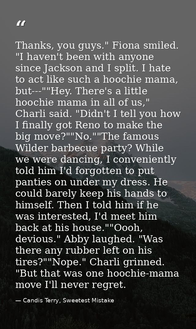Thanks, you guys." Fiona smiled. "I haven't been with anyone since Jackson and I split. I hate to act like such a hoochi — Candis Terry, Sweetest Mistake