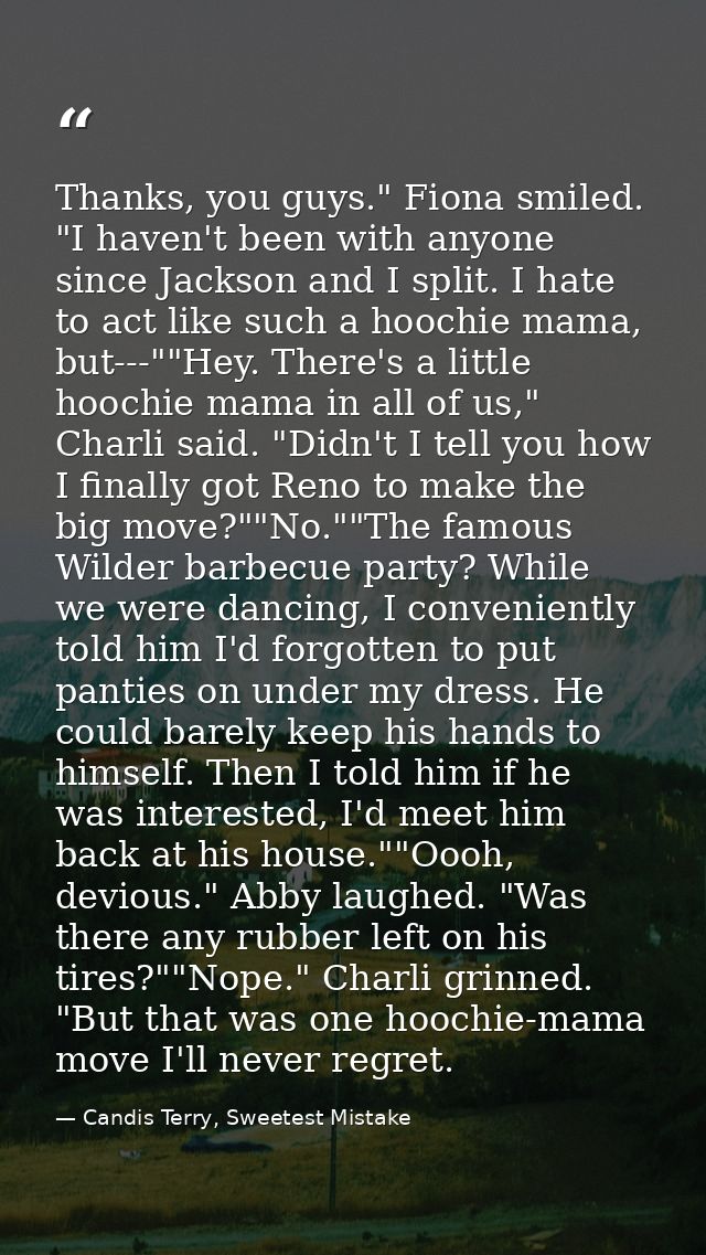 Thanks, you guys." Fiona smiled. "I haven't been with anyone since Jackson and I split. I hate to act like such a hoochi — Candis Terry, Sweetest Mistake
