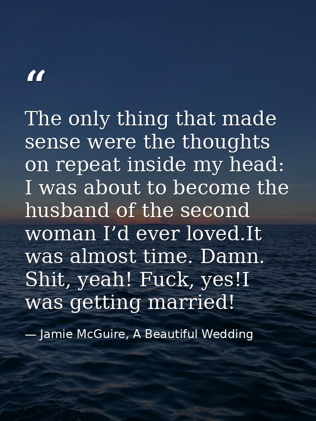 The only thing that made sense were the thoughts on repeat inside my head: I was about to become the husband of the seco — Jamie McGuire, A Beautiful Wedding