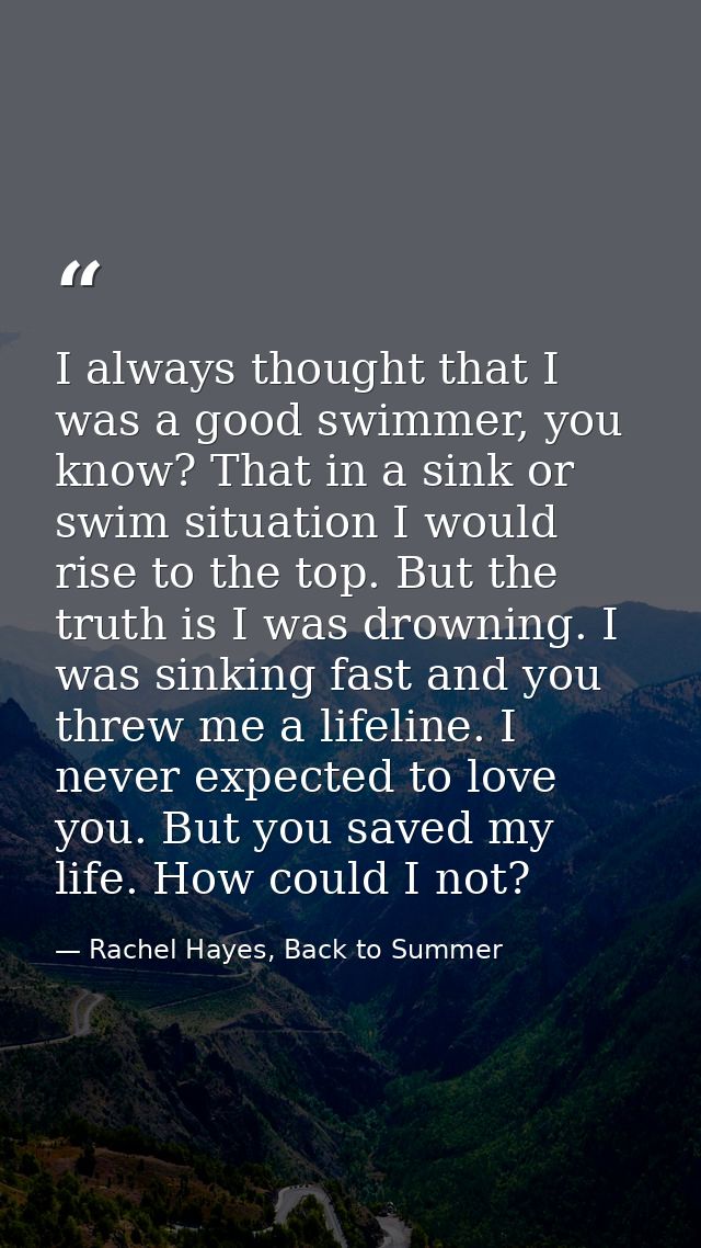 I always thought that I was a good swimmer, you know? That in a sink or swim situation I would rise to the top. But the  — Rachel Hayes, Back to Summer