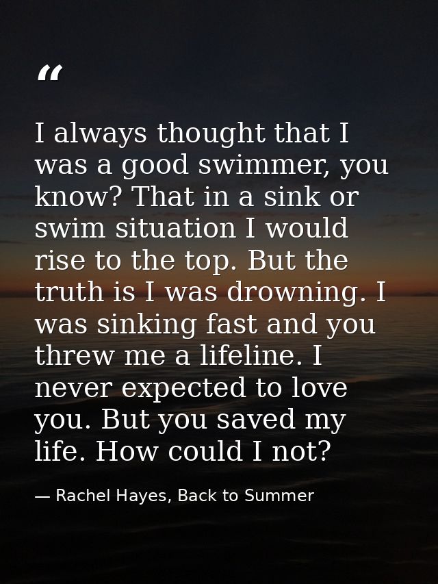 I always thought that I was a good swimmer, you know? That in a sink or swim situation I would rise to the top. But the  — Rachel Hayes, Back to Summer