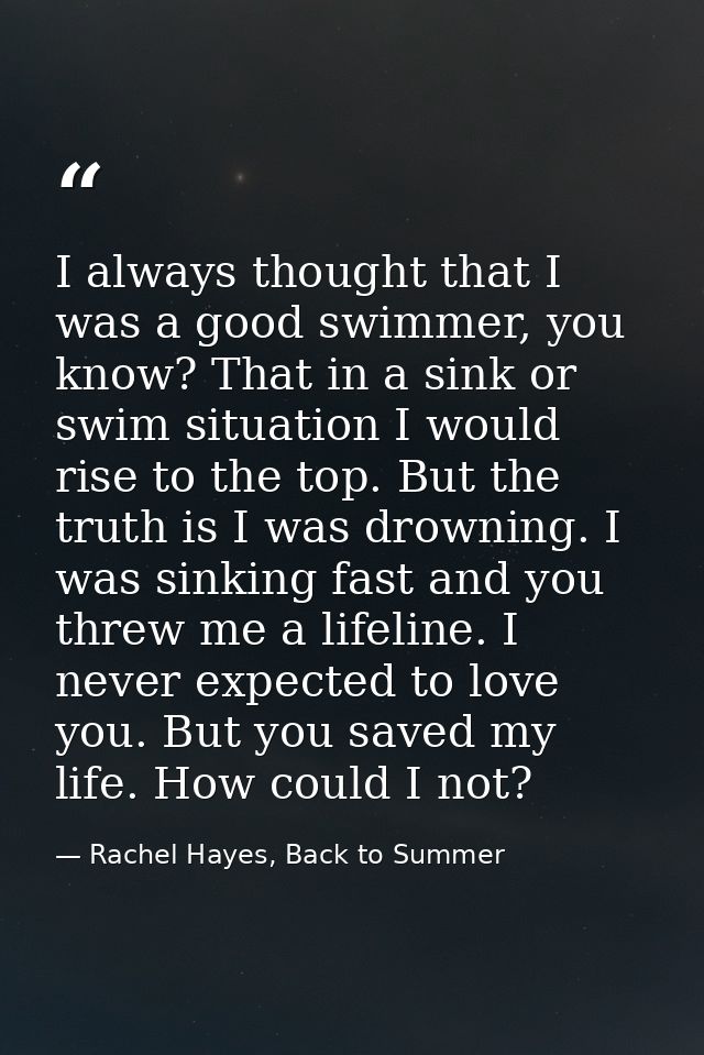 I always thought that I was a good swimmer, you know? That in a sink or swim situation I would rise to the top. But the  — Rachel Hayes, Back to Summer