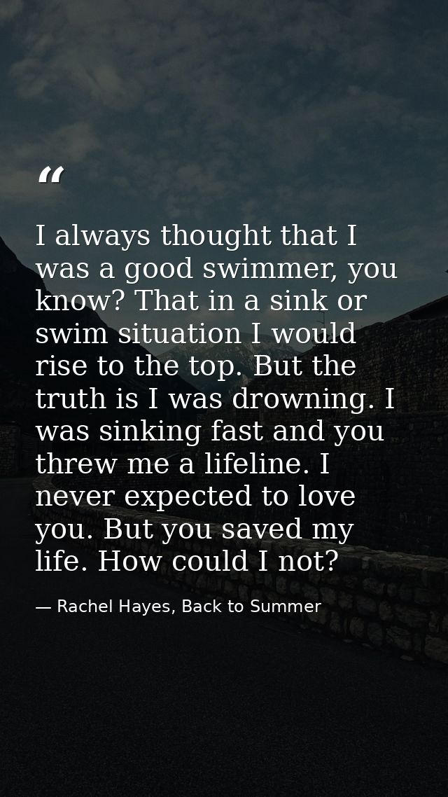 I always thought that I was a good swimmer, you know? That in a sink or swim situation I would rise to the top. But the  — Rachel Hayes, Back to Summer