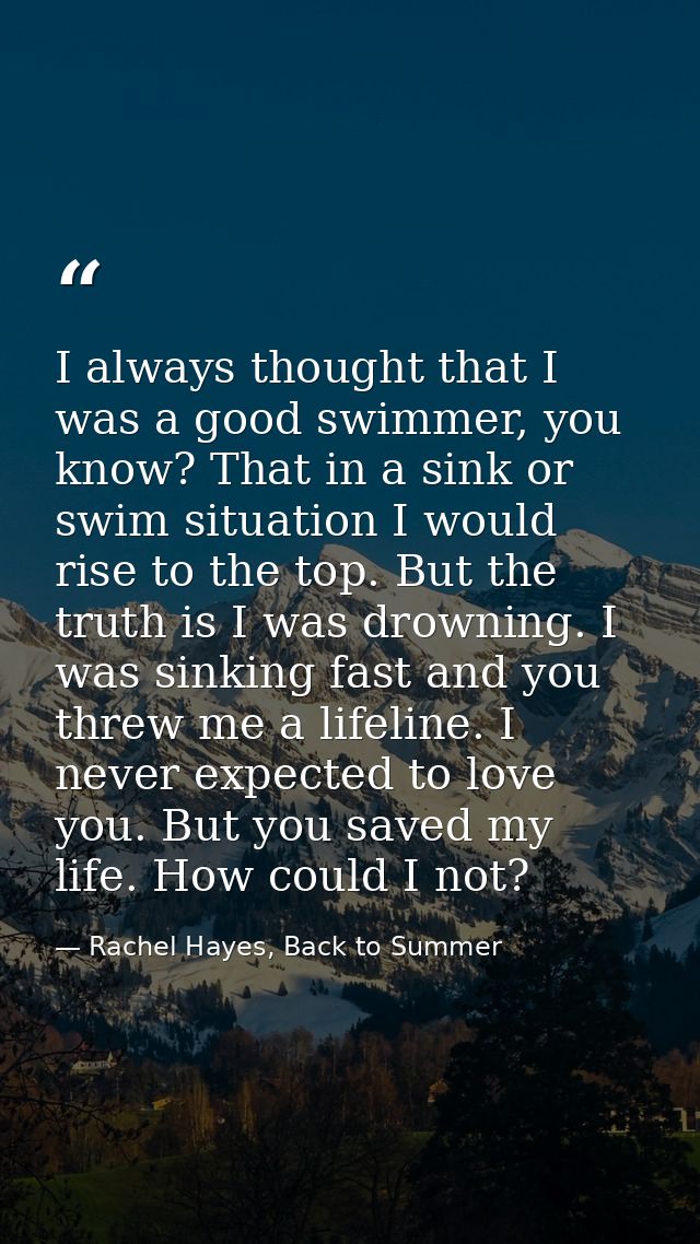 I always thought that I was a good swimmer, you know? That in a sink or swim situation I would rise to the top. But the  — Rachel Hayes, Back to Summer