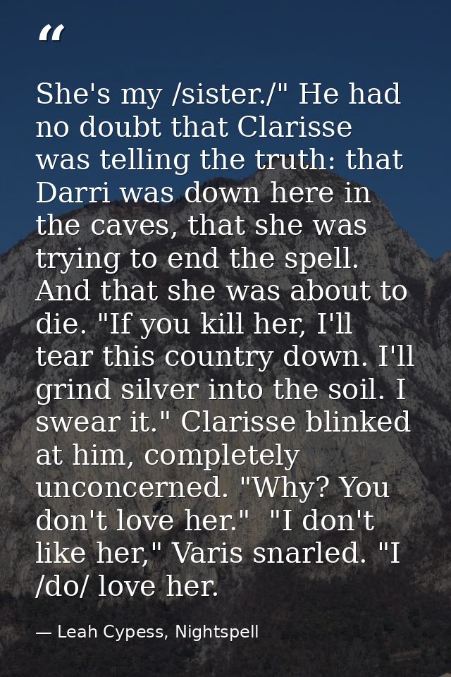 She's my /sister./" He had no doubt that Clarisse was telling the truth: that Darri was down here in the caves, that she — Leah Cypess, Nightspell