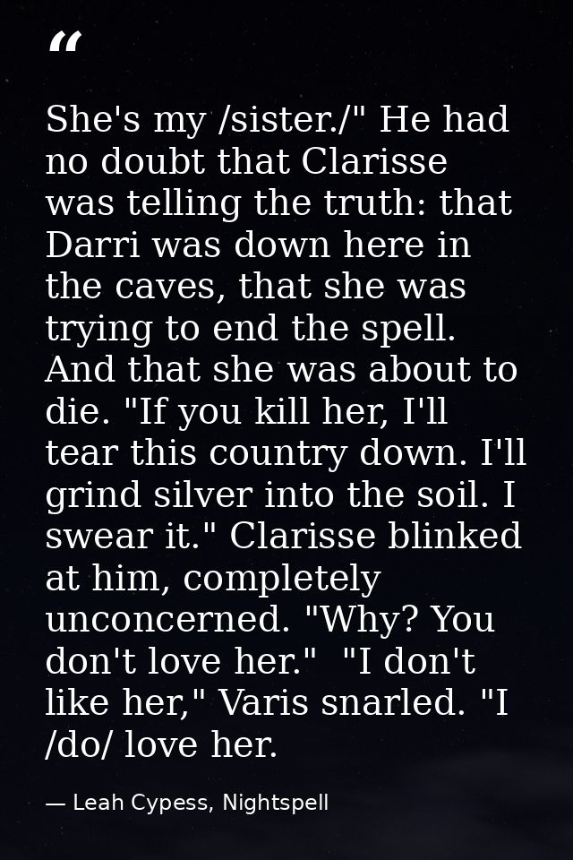 She's my /sister./" He had no doubt that Clarisse was telling the truth: that Darri was down here in the caves, that she — Leah Cypess, Nightspell