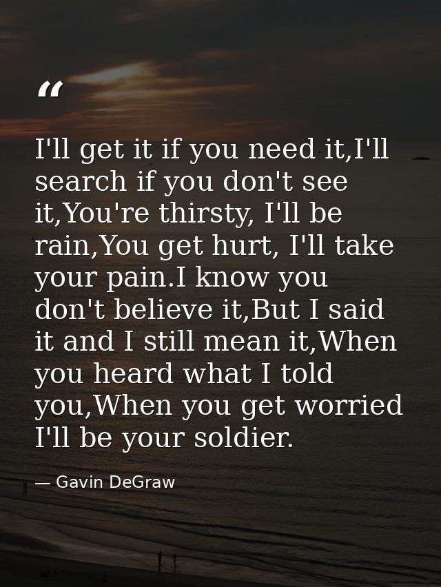 I'll get it if you need it,I'll search if you don't see it,You're thirsty, I'll be rain,You get hurt, I'll take your pai — Gavin DeGraw