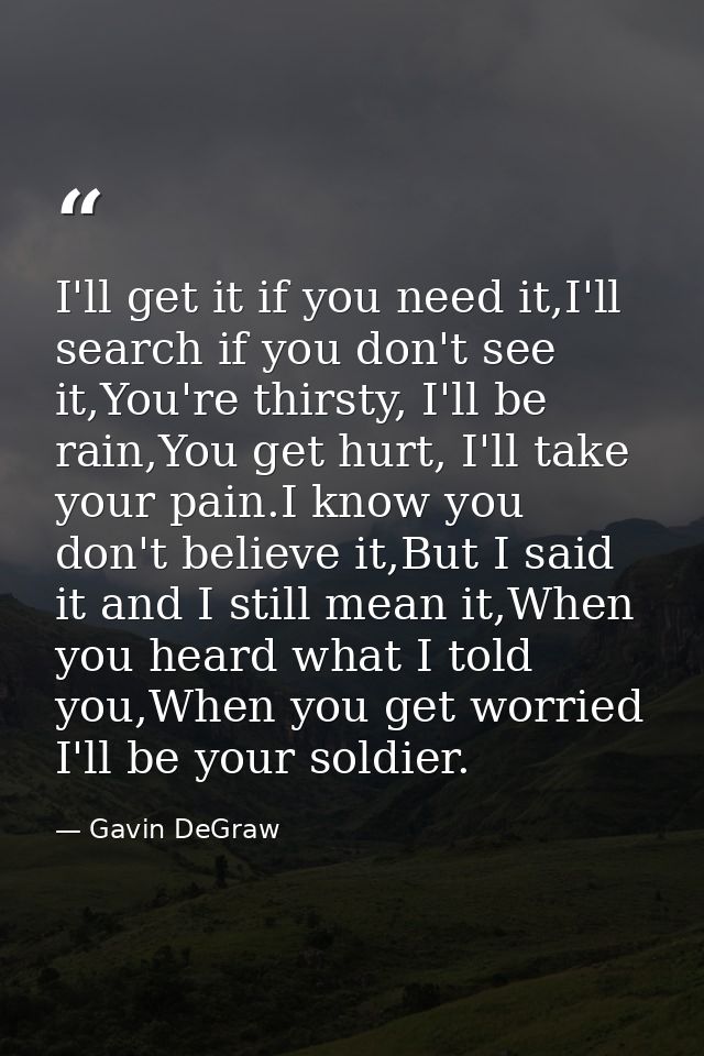 I'll get it if you need it,I'll search if you don't see it,You're thirsty, I'll be rain,You get hurt, I'll take your pai — Gavin DeGraw