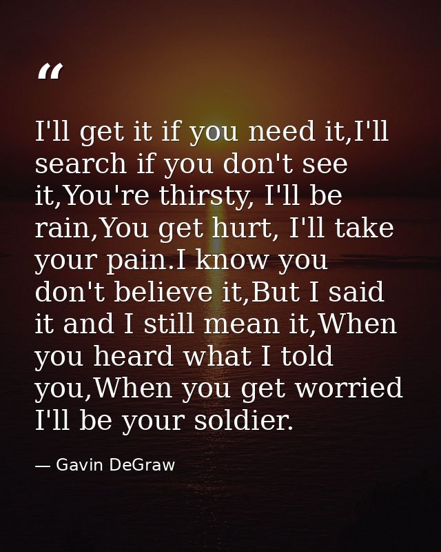 I'll get it if you need it,I'll search if you don't see it,You're thirsty, I'll be rain,You get hurt, I'll take your pai — Gavin DeGraw