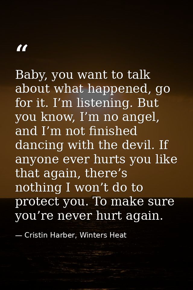Baby, you want to talk about what happened, go for it. I’m listening. But you know, I’m no angel, and I’m not finished d — Cristin Harber, Winters Heat