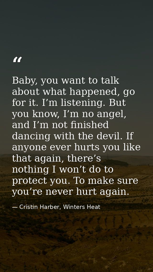 Baby, you want to talk about what happened, go for it. I’m listening. But you know, I’m no angel, and I’m not finished d — Cristin Harber, Winters Heat