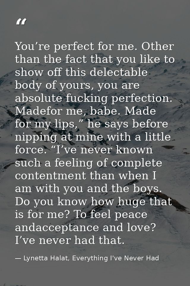 You’re perfect for me. Other than the fact that you like to show off this delectable body of yours, you are absolute fuc — Lynetta Halat, Everything I've Never Had