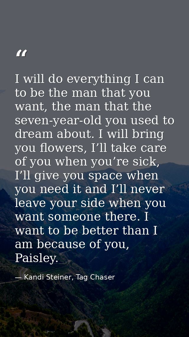 I will do everything I can to be the man that you want, the man that the seven-year-old you used to dream about. I will  — Kandi Steiner, Tag Chaser