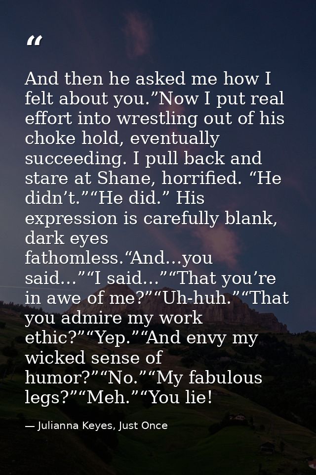 And then he asked me how I felt about you.”Now I put real effort into wrestling out of his choke hold, eventually succee — Julianna Keyes, Just Once