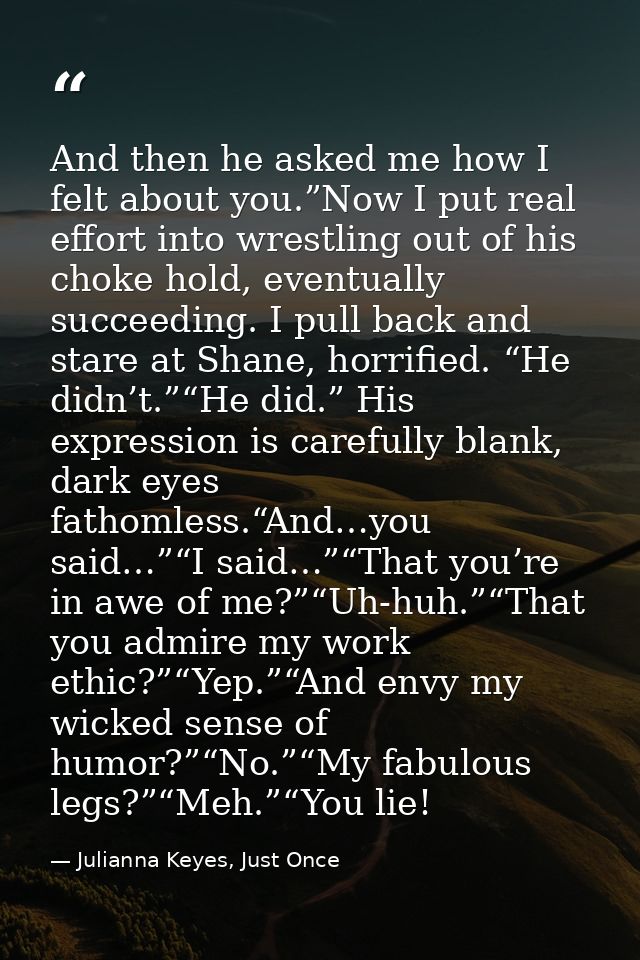 And then he asked me how I felt about you.”Now I put real effort into wrestling out of his choke hold, eventually succee — Julianna Keyes, Just Once