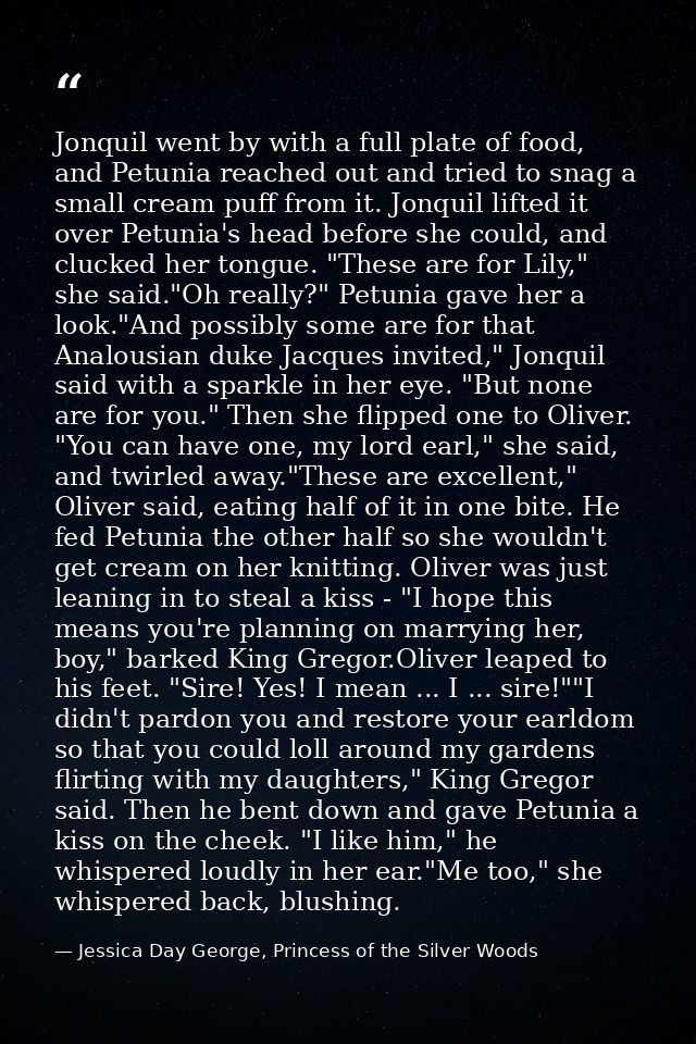Jonquil went by with a full plate of food, and Petunia reached out and tried to snag a small cream puff from it. Jonquil — Jessica Day George, Princess of the Silver Woods