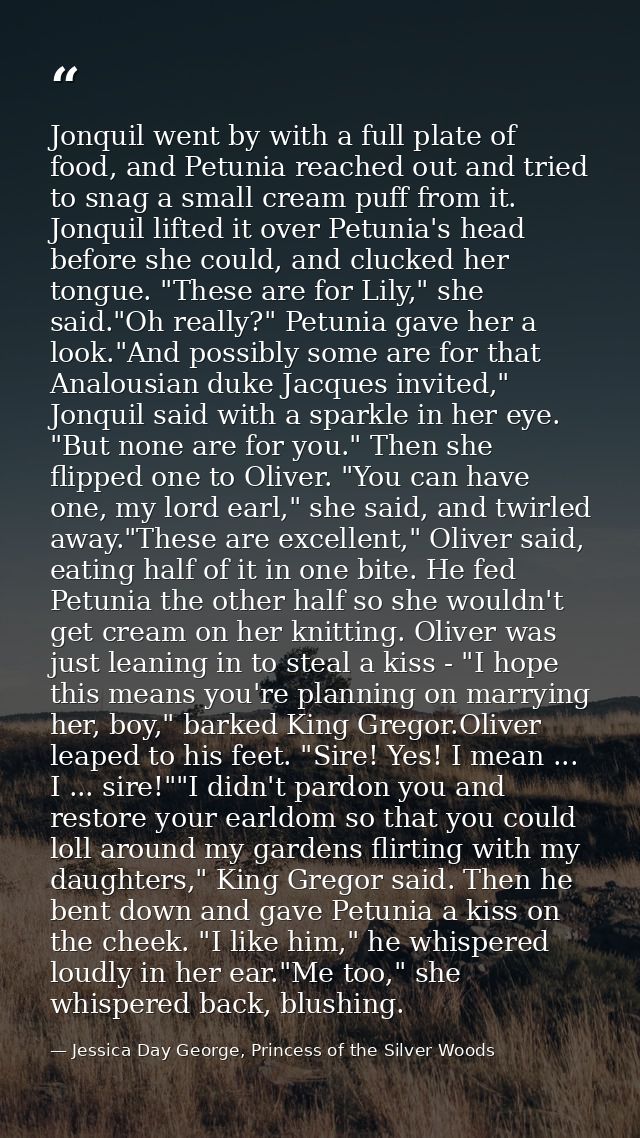 Jonquil went by with a full plate of food, and Petunia reached out and tried to snag a small cream puff from it. Jonquil — Jessica Day George, Princess of the Silver Woods