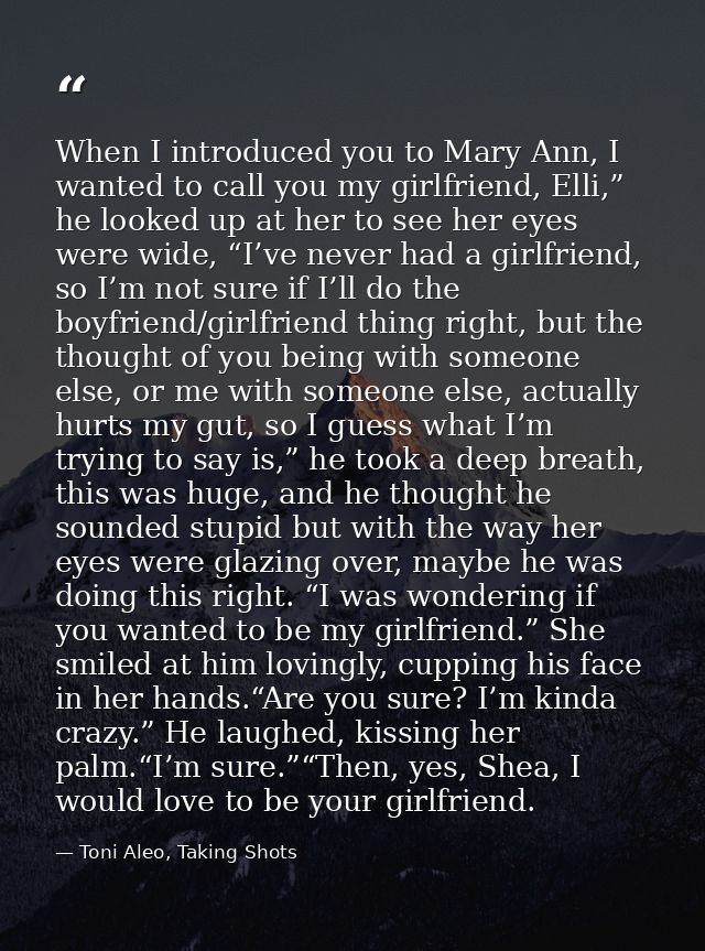 When I introduced you to Mary Ann, I wanted to call you my girlfriend, Elli,” he looked up at her to see her eyes were w — Toni Aleo, Taking Shots