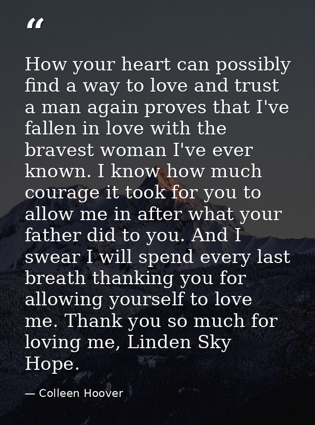 How your heart can possibly find a way to love and trust a man again proves that I've fallen in love with the bravest wo — Colleen Hoover
