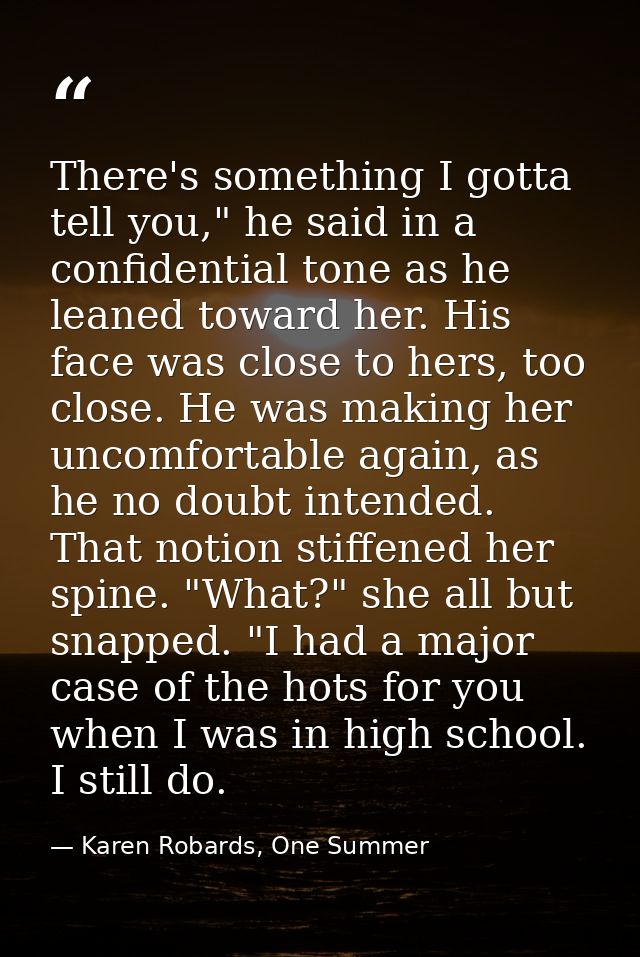 There's something I gotta tell you," he said in a confidential tone as he leaned toward her. His face was close to hers, — Karen Robards, One Summer