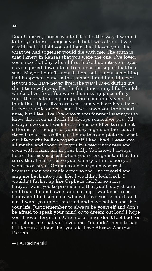 Dear Camryn,I never wanted it to be this way. I wanted to tell you these things myself, but I was afraid. I was afraid t — J.A. Redmerski