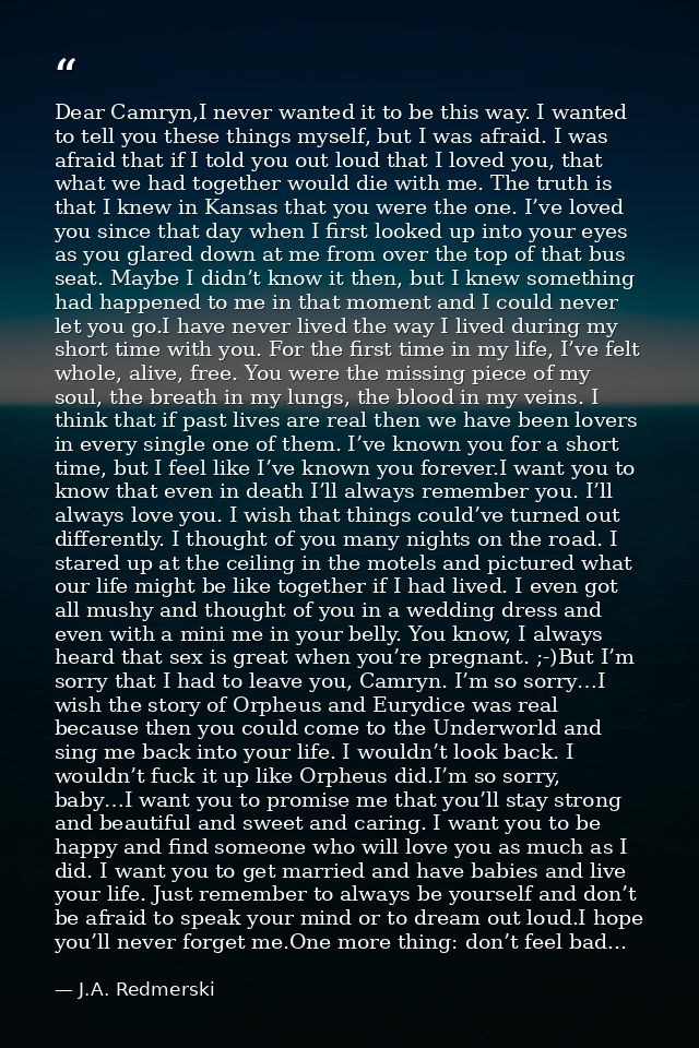Dear Camryn,I never wanted it to be this way. I wanted to tell you these things myself, but I was afraid. I was afraid t — J.A. Redmerski