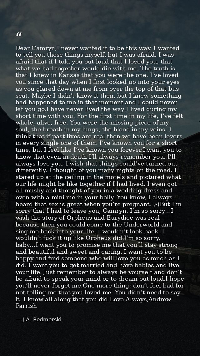 Dear Camryn,I never wanted it to be this way. I wanted to tell you these things myself, but I was afraid. I was afraid t — J.A. Redmerski