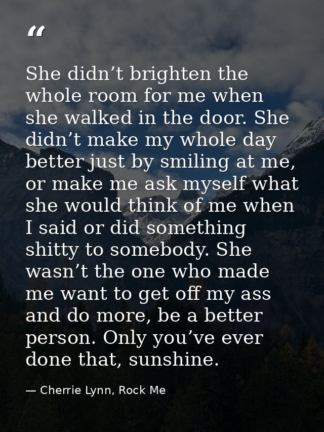 She didn’t brighten the whole room for me when she walked in the door. She didn’t make my whole day better just by smili — Cherrie Lynn, Rock Me
