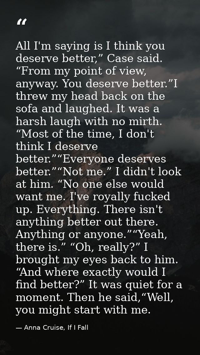 All I'm saying is I think you deserve better,” Case said. “From my point of view, anyway. You deserve better.”I threw my — Anna Cruise, If I Fall
