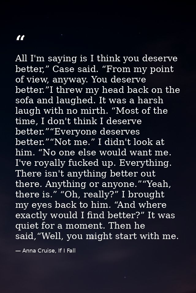All I'm saying is I think you deserve better,” Case said. “From my point of view, anyway. You deserve better.”I threw my — Anna Cruise, If I Fall
