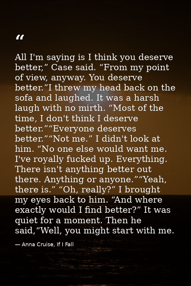 All I'm saying is I think you deserve better,” Case said. “From my point of view, anyway. You deserve better.”I threw my — Anna Cruise, If I Fall